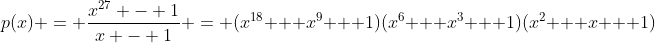 p(x) = \frac{x^{27} - 1}{x - 1} = (x^{18} + x^9 + 1)(x^6 + x^3 + 1)(x^2 + x + 1)