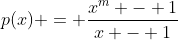 p(x) = \frac{x^m - 1}{x - 1}