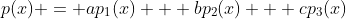 p(x) = ap_1(x) + bp_2(x) + cp_3(x)