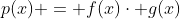 p(x) = f(x)\cdot g(x)