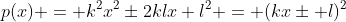 p(x) = k^2x^2\pm2klx+l^2 = (kx\pm l)^2