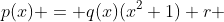 p(x) = q(x)(x^2+1)+r 