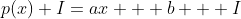 p(x)+I=ax + b + I