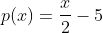 p(x)=\frac{x}{2}-5