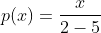 p(x)=\frac{x}{2-5}