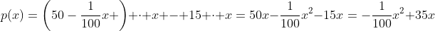 p(x)=\left(50-\frac{1}{100}x \right) \cdot x - 15 \cdot x=50x-\frac{1}{100}x^2-15x=-\frac{1}{100}x^2+35x