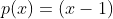 p(x)={(x-1)}