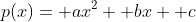p(x)= ax^2+ bx+ c