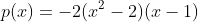 p(x)=-2(x^2-2)(x-1)