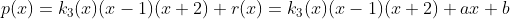 p(x)=k_3(x)(x-1)(x+2)+r(x)=k_3(x)(x-1)(x+2)+ax+b