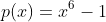 p(x)=x^6-1