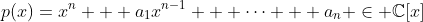 p(x)=x^n + a_1x^{n-1} + \cdots + a_n \in \mathbb{C}[x]