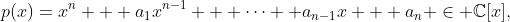 p(x)=x^n + a_1x^{n-1} + \cdots +a_{n-1}x + a_n \in \mathbb{C}[x],