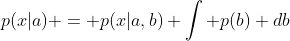 p(x|a) = p(x|a,b) \int p(b) db