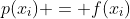 p(x_{i}) = f(x_{i})