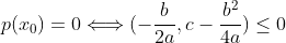 p(x_0)=0\Longleftrightarrow(-\frac{b}{2a},c-\frac{b^2}{4a})\leq0