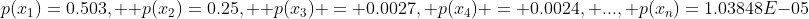 p(x_1)=0.503,  p(x_2)=0.25,  p(x_3) = 0.0027, p(x_4) = 0.0024, ..., p(x_n)=1.03848E-05