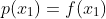 p(x_1)=f(x_1)