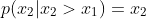 p(x_2|x_2>x_1)=x_2