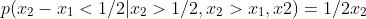 p(x_2-x_1<1/2|x_2>1/2,x_2>x_1,x2)=1/2x_2