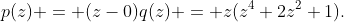 p(z) = (z-0)q(z) = z(z^{4}+2z^{2}+1).