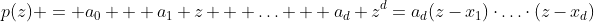 p(z) = a_0 + a_1 z + \ldots + a_d z^d=a_d(z-x_1)\cdot\ldots\cdot(z-x_d)