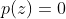p(z)=0