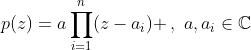 p(z)=a\prod\limits^n_{i=1}(z-a_i) \,,\,\,a,a_i\in\mathbb{C}