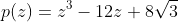 p(z)=z^3-12z+8\sqrt{3}