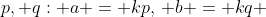 p, q: a = kp,\, b = kq 