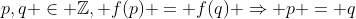 p,q \in \mathbb{Z}, f(p) = f(q) \Rightarrow p = q