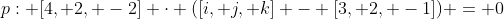 p: [4, 2, -2] \cdot ([i, j, k] - [3, 2, -1]) = 0