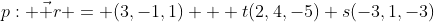 p: \vec r = (3,-1,1) + t(2,4,-5)+s(-3,1,-3)