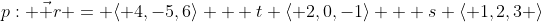 p: \vec r = \langle 4,-5,6\rangle + t \langle 2,0,-1\rangle + s \langle 1,2,3 \rangle