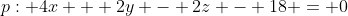 p: 4x + 2y - 2z - 18 = 0