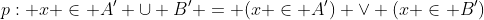 p: x \in A' \cup B' = (x \in A') \lor (x \in B')