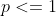 p<=1