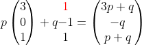 p\begin{pmatrix}3\\0\\1\end{pmatrix}+q\begin{pmatr  ix}1\\-1\\1\end{pmatrix}=\begin{pmatrix}3p+q\\-q\\p+q\end{pmatrix}