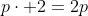 p\cdot 2=2p