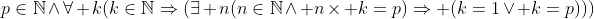 p\in\mathbb{N}\wedge\forall k(k\in\mathbb{N}\Rightarrow(\exists n(n\in\mathbb{N}\wedge n\times k=p)\Rightarrow (k=1\vee k=p)))