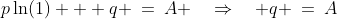 p\ln(1) + q \:=\:A \quad\Rightarrow\quad q \:=\:A