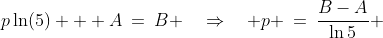 p\ln(5) + A\:=\:B \quad\Rightarrow\quad p \:=\:\frac{B-A}{\ln5} 