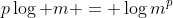 p\log m = \log{m^p}