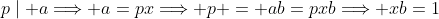 p\mid a\Longrightarrow a=px\Longrightarrow p = ab=pxb\Longrightarrow xb=1