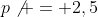 p\not = 2,5