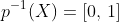 p^{-1}(X)=[0,\,1]