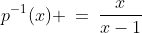 p^{-1}(x) \:=\:\frac{x}{x-1}