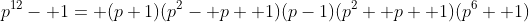 p^{12}- 1= (p+1)(p^2- p+ 1)(p-1)(p^2+ p+ 1)(p^6+ 1)