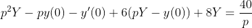 p^{2}Y-py(0)-y'(0)+6(pY-y(0))+8Y=\frac{40}{p}
