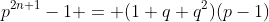 p^{2n+1}-1 = (1+q+q^2)(p-1)